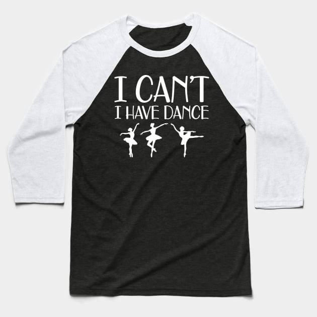 Ballet Dance - I can't I have dance Baseball T-Shirt by KC Happy Shop